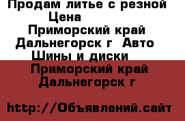 Продам литье с резной › Цена ­ 16 000 - Приморский край, Дальнегорск г. Авто » Шины и диски   . Приморский край,Дальнегорск г.